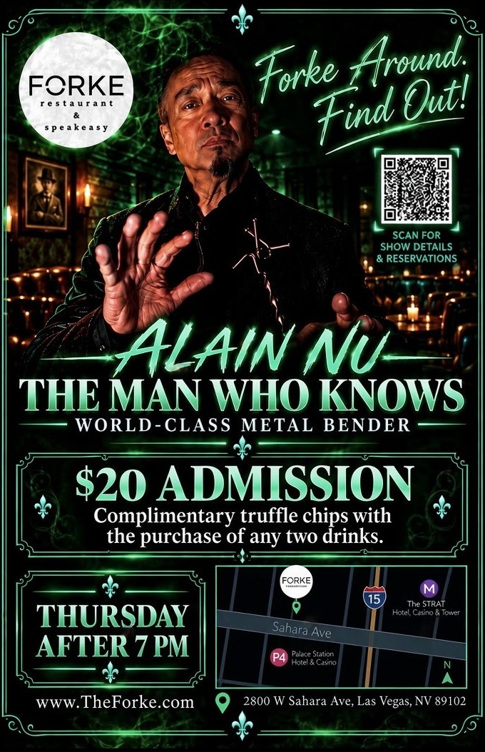 Alain Nu — The Man Who Knows, world-class metal bender at Forke. $20 admission and complimentary truffle chips with any two drinks.